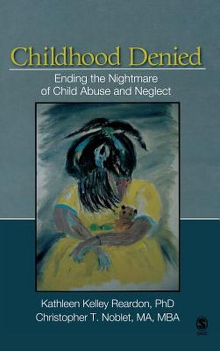Childhood Denied: Ending the Nightmare of Child Abuse and Neglect by Kathleen Kelley Reardon