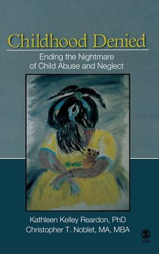 Childhood Denied: Ending the Nightmare of Child Abuse and Neglect by Kathleen Kelley Reardon