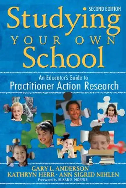 Studying Your Own School: An Educator′s Guide to Practitioner Action Research by Gary L. Anderson