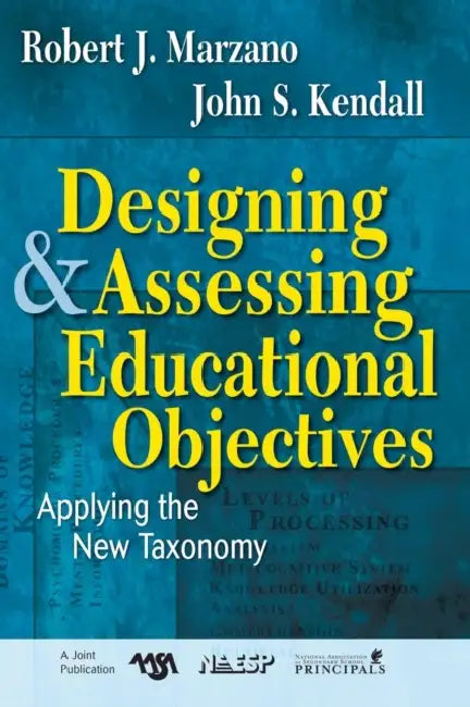 Designing & Assessing Educational Objectives: Applying the New Taxonomy by Robert J. Marzano, John S. Kendall