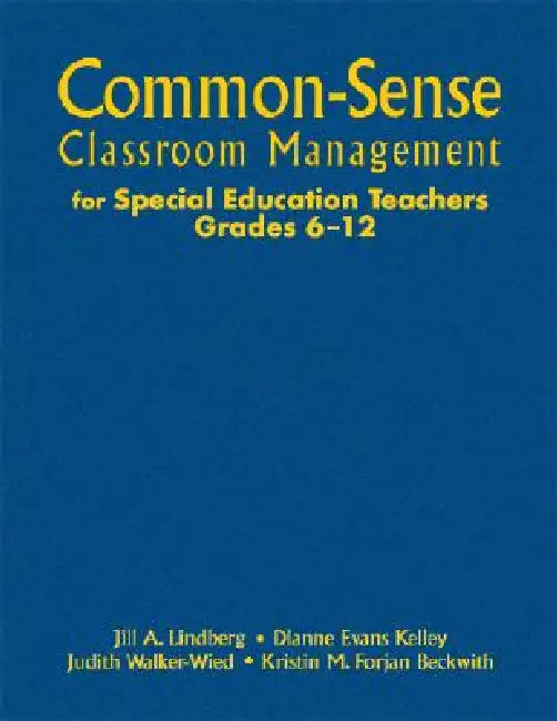 Common-Sense Classroom Management for Special Education Teachers, Grades 6-12 by Jill A. Lindberg, Dianne Evans Kelley, Judith Walker-Wied