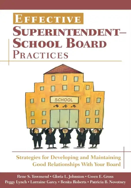 Effective Superintendent-School Board Practices: Strategies for Developing and Maintaining Good Relationships With Your Board by Rene S. Townsend, Gloria L. Johnston, Gwen E. Gross