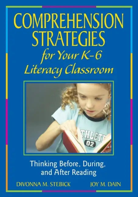 Comprehension Strategies for Your K-6 Literacy Classroom: Thinking Before, During, and After Reading by Divonna M. Stebick, Joy M. Dain