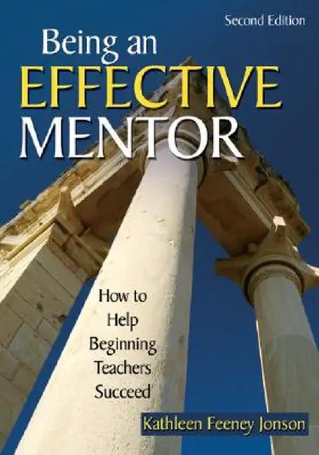 Being an Effective Mentor: How to Help Beginning Teachers Succeed by Kathleen Feeney Jonson