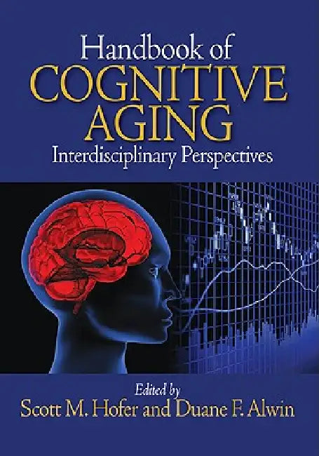 Handbook of Cognitive Aging: Interdisciplinary Perspectives by Scott M. Hofer, Duane F. Alwin