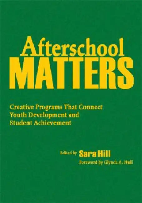 Afterschool Matters: Creative Programs That Connect Youth Development and Student Achievement by Sara L. Hill