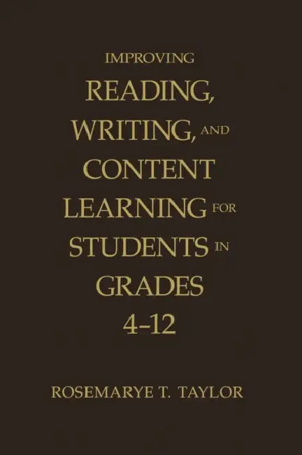 Improving Reading, Writing, and Content Learning for Students in Grades 4-12 by Rosemarye T. Taylor