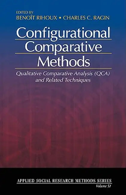 Configurational Comparative Methods: Qualitative Comparative Analysis (Qca) and Related Techniques by Benoit Rihoux
