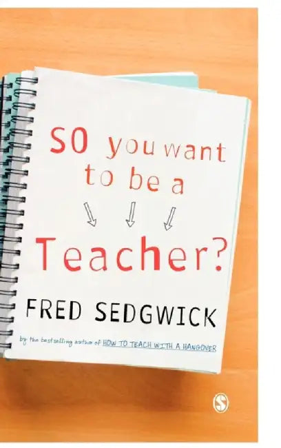 So You Want to be a Teacher?: A Guide for Prospective Student Teachers by Fred Sedgwick