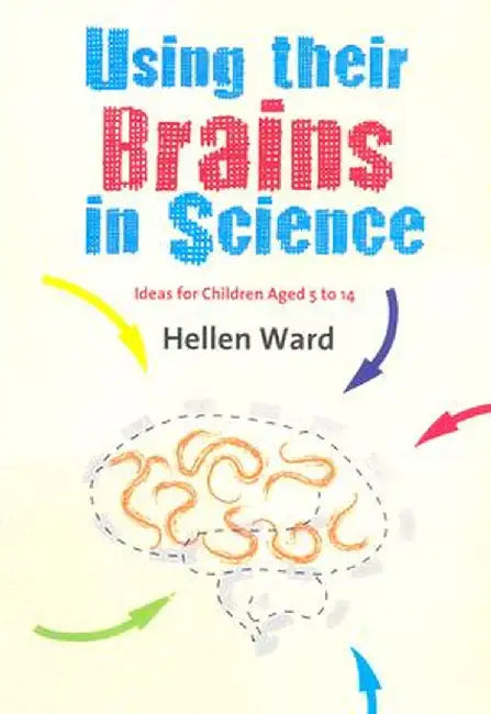 Using their Brains in Science: Ideas for Children Aged 5 to 14 by Hellen Ward