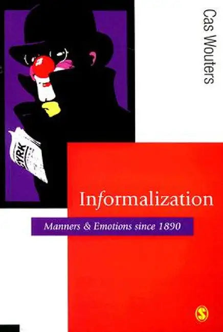 Informalization: Manners and Emotions Since 1890 by Cas Wouters