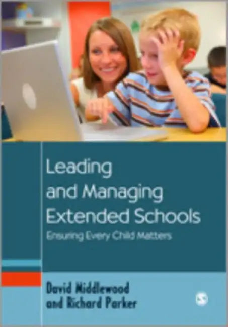 Leading and Managing Extended Schools: Ensuring Every Child Matters by David