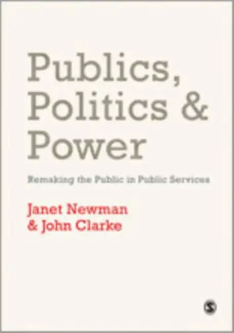 Publics, Politics and Power: Remaking the Public in Public Services by Janet E