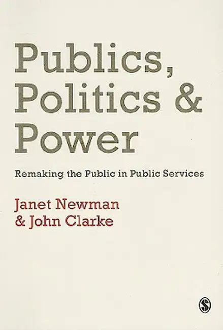 Publics, Politics and Power: Remaking the Public in Public Services by Janet E. Newman