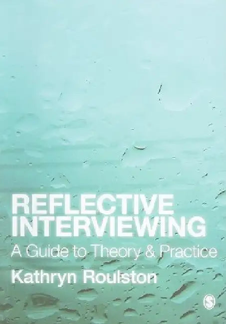 Reflective Interviewing: A Guide to Theory and Practice by Kathryn J. Roulston