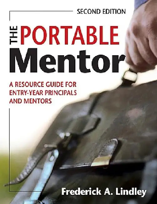 The Portable Mentor: A Resource Guide for Entry-Year Principals and Mentors by Frederick A. Lindley