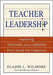Teacher Leadership: Improving Teaching and Learning From Inside the Classroom by Elaine L. Wilmore