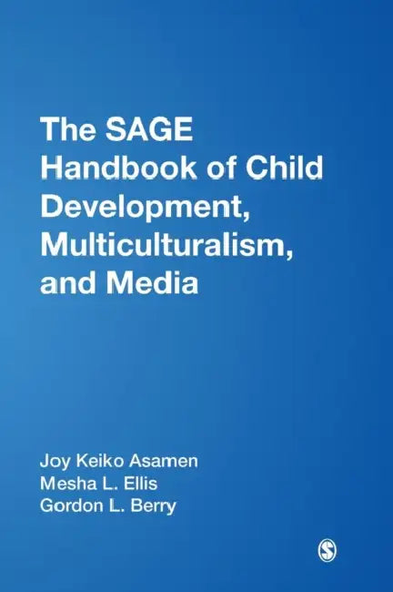 The SAGE Handbook of Child Development, Multiculturalism, and Media by Joy Keiko Asamen, Mesha L. Ellis, Gordon L. Berry