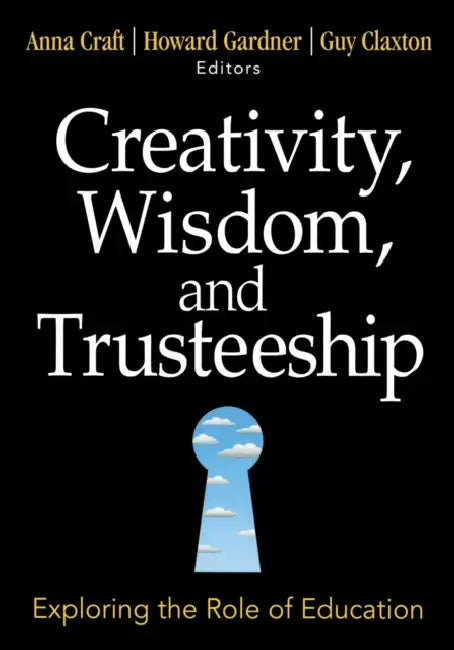 Creativity, Wisdom, and Trusteeship: Exploring the Role of Education by Anna Craft, Howard Gardner, Guy Claxton