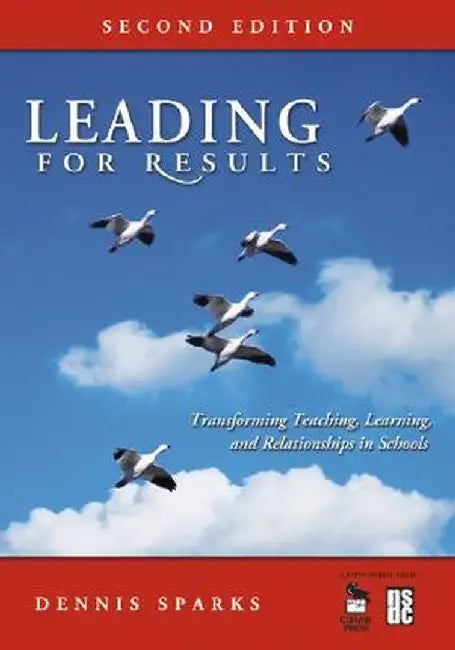 Leading for Results: Transforming Teaching, Learning, and Relationships in Schools by Dennis Sparks