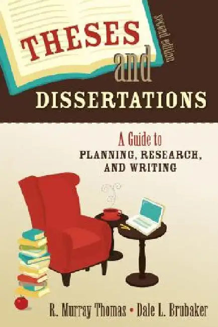 Theses and Dissertations: A Guide to Planning, Research, and Writing by R. Murray Thomas