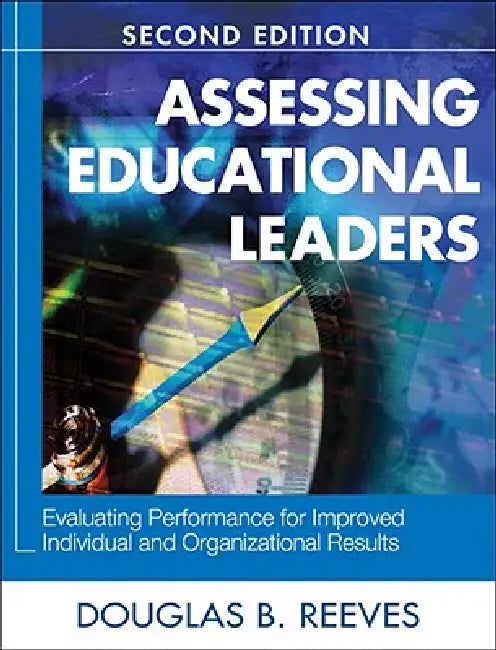 Assessing Educational Leaders: Evaluating Performance for Improved Individual and Organizational Results by Douglas B. Reeves
