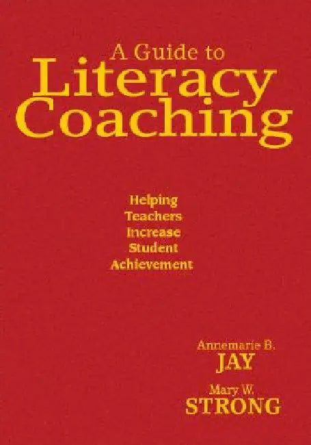 A Guide to Literacy Coaching: Helping Teachers Increase Student Achievement by Annemarie B. Jay, Mary W. Strong