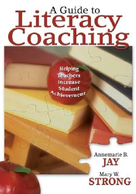 A Guide to Literacy Coaching: Helping Teachers Increase Student Achievement by Annemarie B. Jay, Mary W. Strong