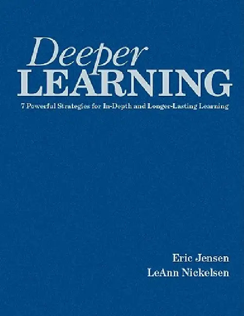 Deeper Learning: 7 Powerful Strategies for In-Depth and Longer-Lasting Learning by Eric Jensen, Leann Nickelsen