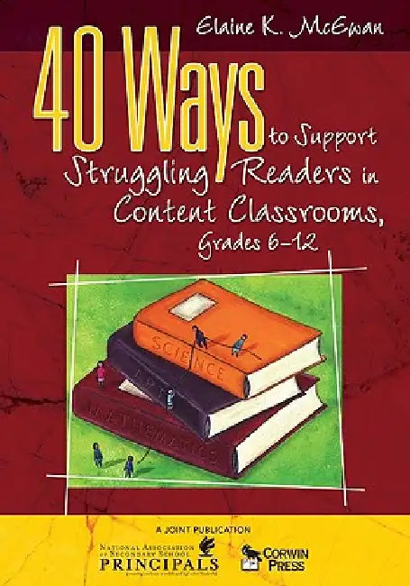 40 Ways to Support Struggling Readers in Content Classrooms, Grades 6-12 by Elaine K. McEwan