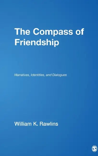 The Compass of Friendship: Narratives, Identities, and Dialogues by William K. Rawlins