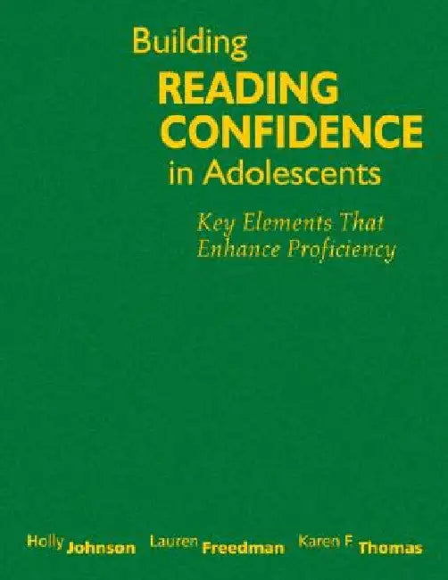 Building Reading Confidence in Adolescents: Key Elements That Enhance Proficiency by Holly Johnson, Lauren Freedman, Karen F. Thomas