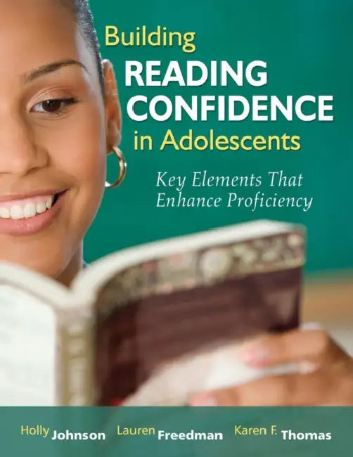 Building Reading Confidence in Adolescents: Key Elements That Enhance Proficiency by Holly Johnson, Lauren Freedman, Karen F. Thomas