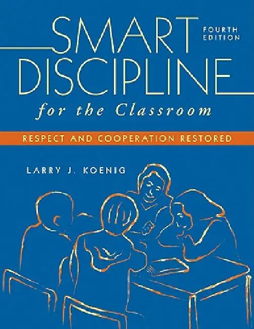 Smart Discipline for the Classroom: Respect and Cooperation Restored by Larry J. Koenig