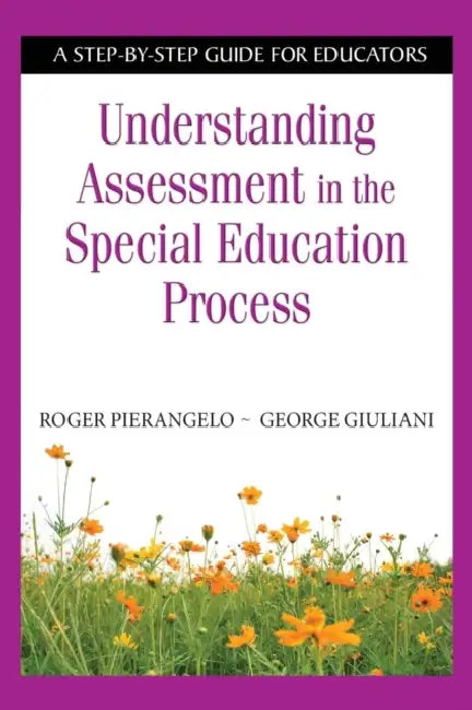 Understanding Assessment in the Special Education Process: A Step-by-Step Guide for Educators by Roger Pierangelo, George Giuliani