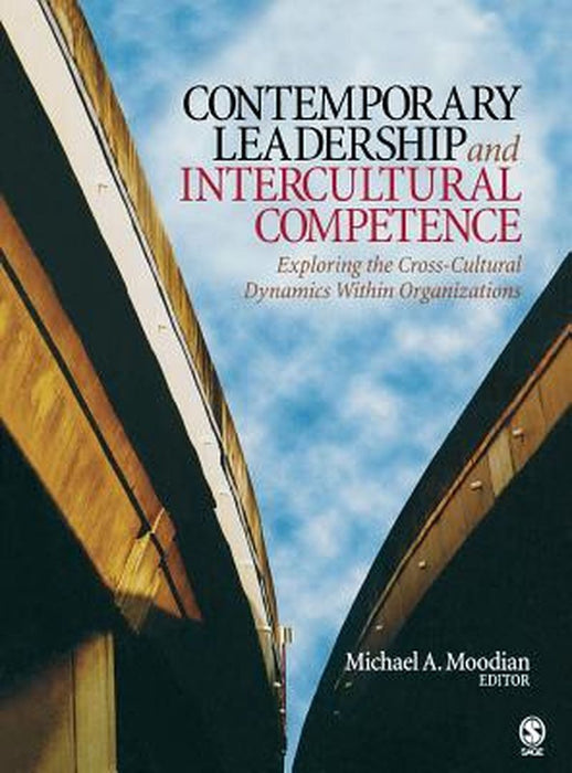 Contemporary Leadership and Intercultural Competence: Exploring the Cross-Cultural Dynamics Within Organizations by Michael A. Moodian