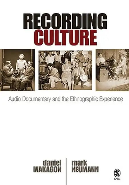 Recording Culture: Audio Documentary and the Ethnographic Experience by Daniel Makagon