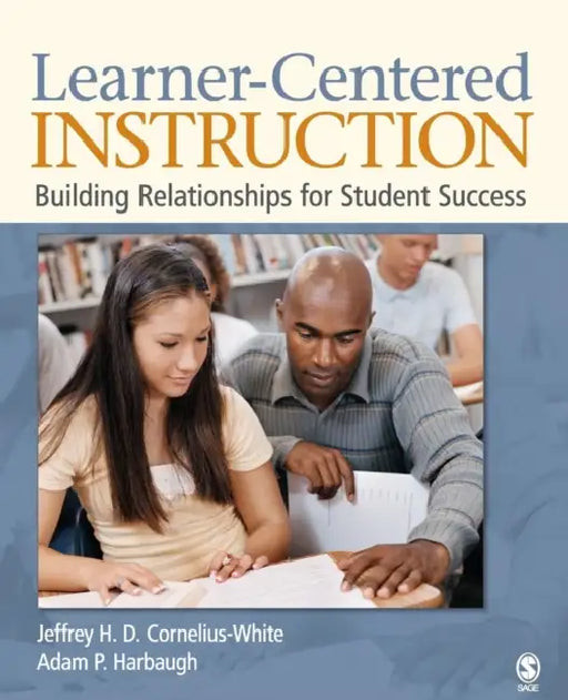 Learner-Centered Instruction: Building Relationships for Student Success by Jeffrey H. D. Cornelius-White, Adam P. Harbaugh