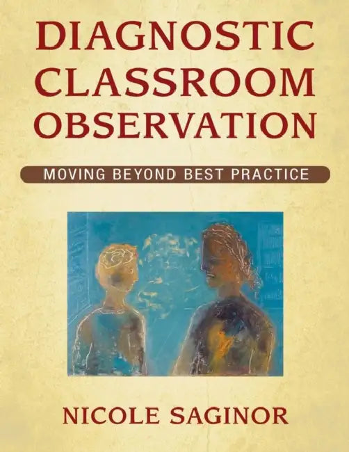 Diagnostic Classroom Observation: Moving Beyond Best Practice by Nicole Saginor