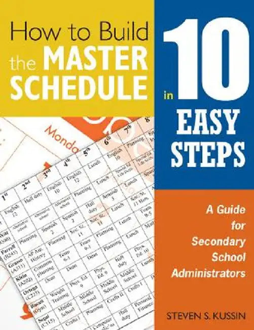 How to Build the Master Schedule in 10 Easy Steps: A Guide for Secondary School Administrators by Steven S. Kussin