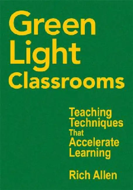 Green Light Classrooms: Teaching Techniques That Accelerate Learning by Rich Allen