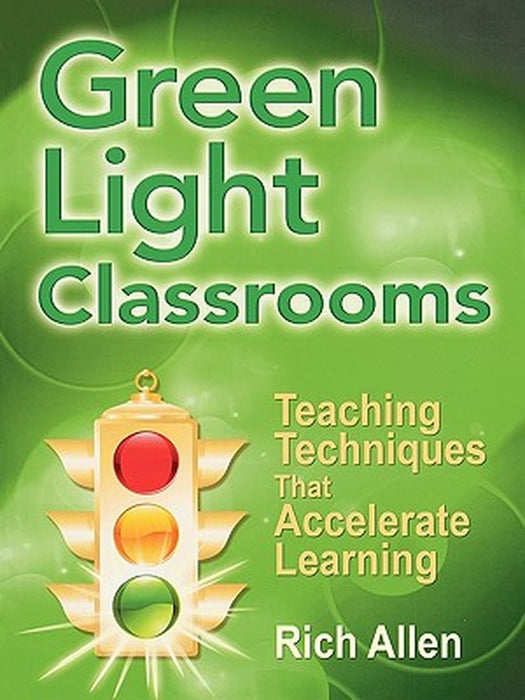 Green Light Classrooms: Teaching Techniques That Accelerate Learning by Rich Allen
