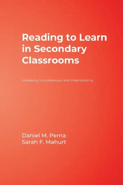 Reading to Learn in Secondary Classrooms: Increasing Comprehension and Understanding by Daniel M. Perna, Sarah F. Mahurt