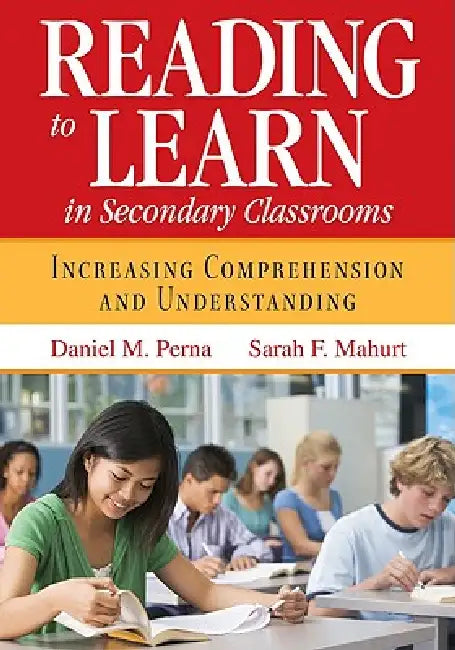 Reading to Learn in Secondary Classrooms: Increasing Comprehension and Understanding by Daniel M. Perna, Sarah F. Mahurt