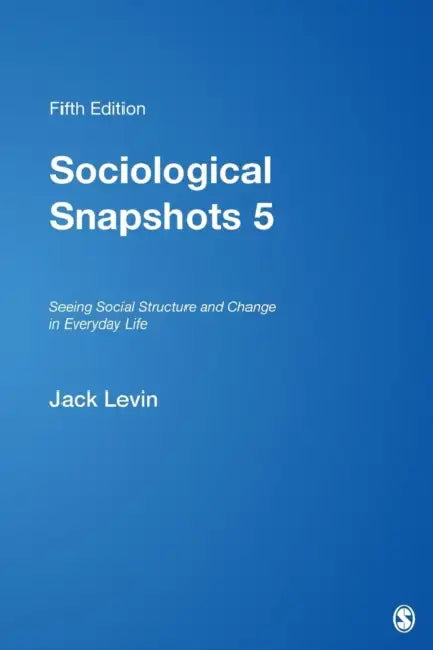 Sociological Snapshots 5: Seeing Social Structure and Change in Everyday Life by Jack Levin