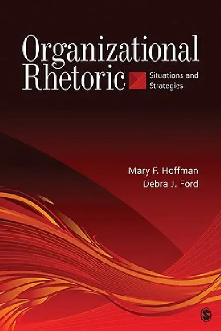 Organizational Rhetoric: Situations and Strategies by Mary F. Hoffman, Debra J. Ford