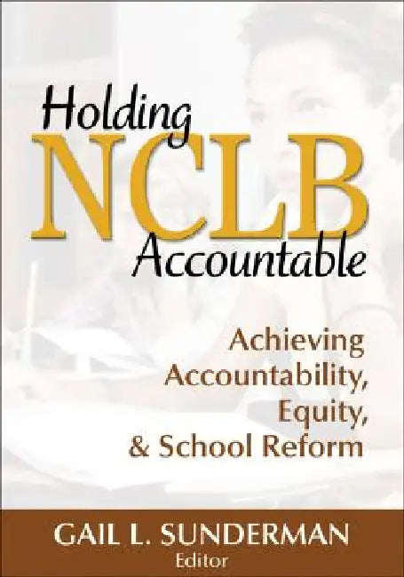 Holding NCLB Accountable: Achieving Accountability, Equity, & School Reform by Gail L. Sunderman