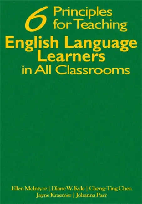 Six Principles for Teaching English Language Learners in All Classrooms by Ellen McIntyre, Diane W. Kyle, Cheng-Ting Chen