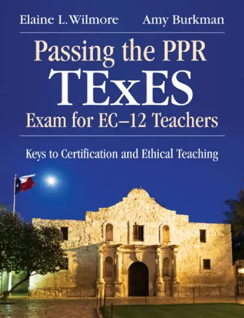 Passing the PPR TExES Exam for EC–12 Teachers: Keys to Certification and Ethical Teaching by Elaine L