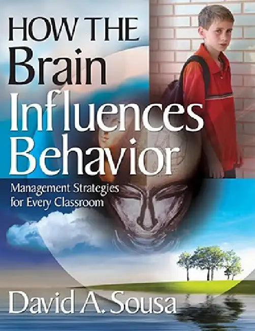 How the Brain Influences Behavior: Management Strategies for Every Classroom by David A. Sousa